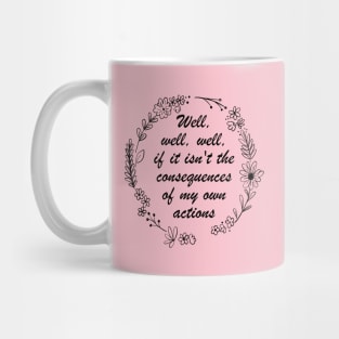 Well , Well, Well If It Isn't The Consequences Of My Own Actions Mug